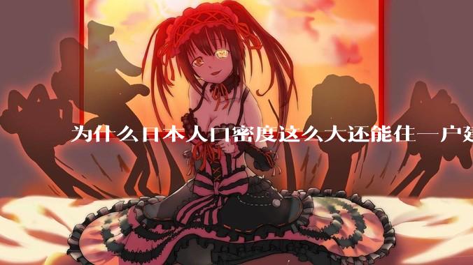 为什么日本人口密度这么大还能住一户建，中国只能住楼房？